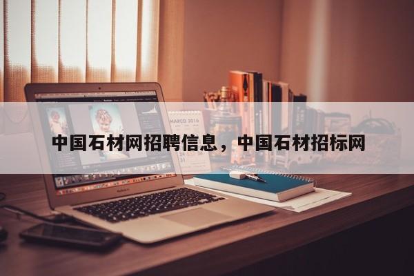 中国石材网招聘信息,中国石材招标网